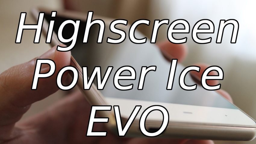 Обзор и впечатления от смартфона Highscreen Power Ice Evo.